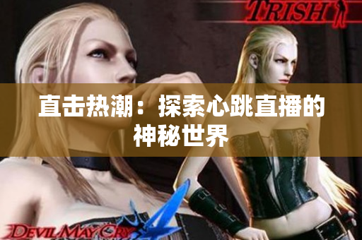 直击热潮：探索心跳直播的神秘世界