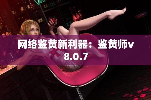 网络鉴黄新利器：鉴黄师v8.0.7