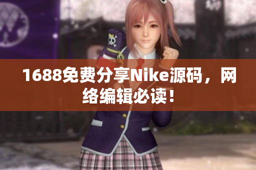 1688免费分享Nike源码，网络编辑必读！