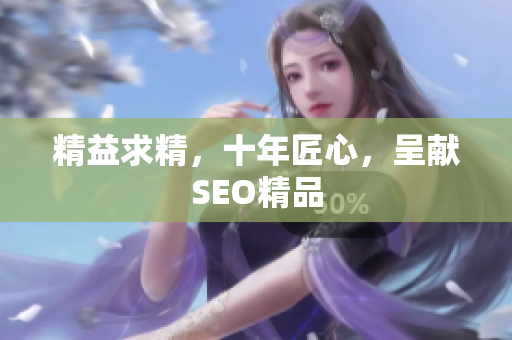 精益求精，十年匠心，呈献SEO精品