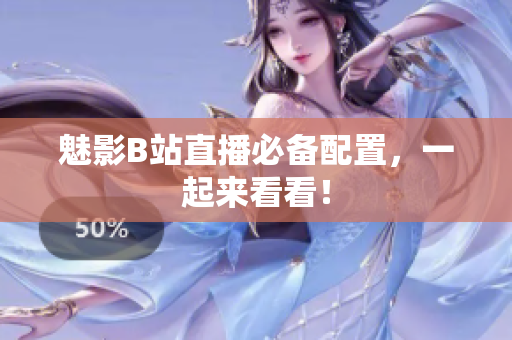 魅影B站直播必备配置，一起来看看！