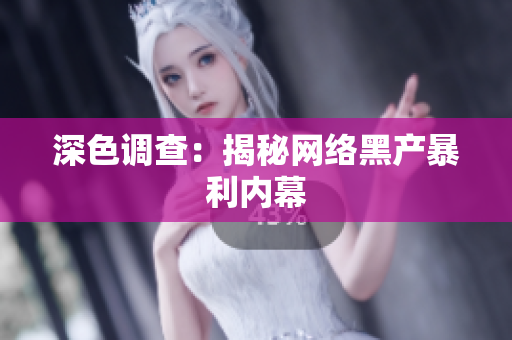 深色调查：揭秘网络黑产暴利内幕