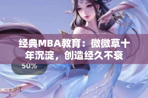 经典MBA教育：微微草十年沉淀，创造经久不衰