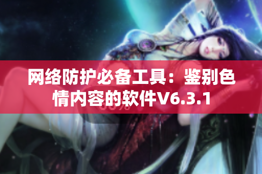 网络防护必备工具：鉴别色情内容的软件V6.3.1