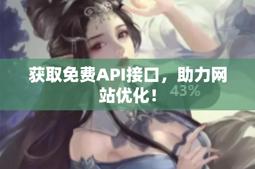 获取免费API接口，助力网站优化！
