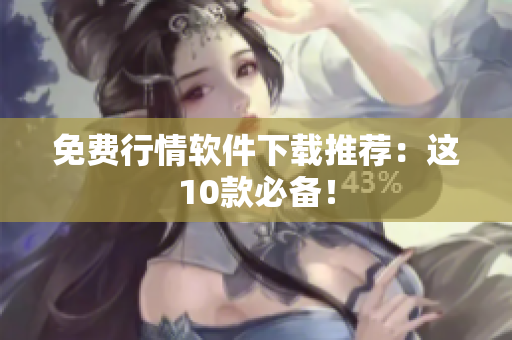 免费行情软件下载推荐：这10款必备！