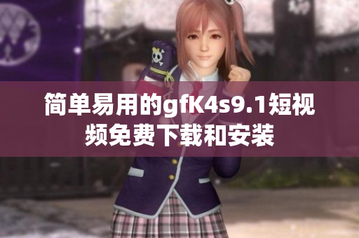简单易用的gfK4s9.1短视频免费下载和安装