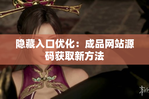 隐藏入口优化：成品网站源码获取新方法