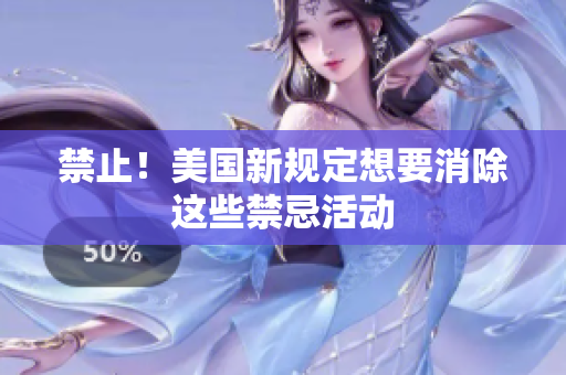 禁止！美国新规定想要消除这些禁忌活动