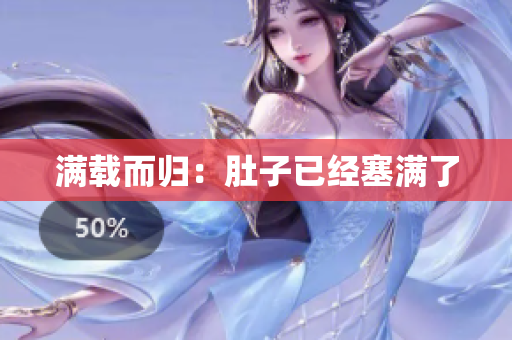 满载而归：肚子已经塞满了