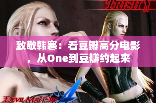 致敬韩寒：看豆瓣高分电影，从One到豆瓣约起来