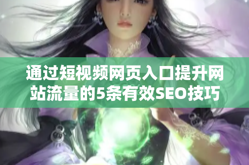 通过短视频网页入口提升网站流量的5条有效SEO技巧