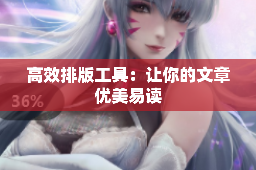 高效排版工具：让你的文章优美易读