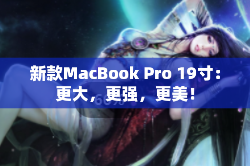 新款MacBook Pro 19寸：更大，更强，更美！