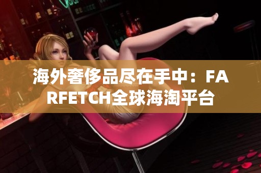 海外奢侈品尽在手中：FARFETCH全球海淘平台