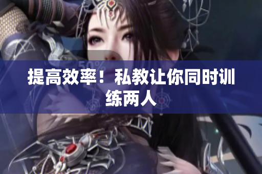 提高效率！私教让你同时训练两人