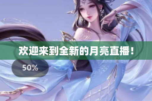 欢迎来到全新的月亮直播！
