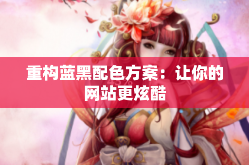 重构蓝黑配色方案：让你的网站更炫酷