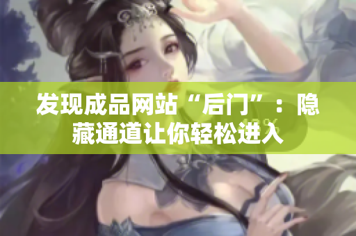 发现成品网站“后门”：隐藏通道让你轻松进入