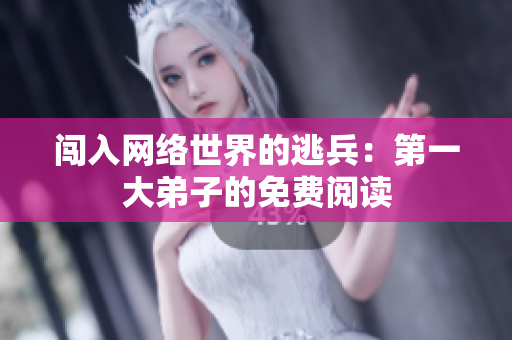 闯入网络世界的逃兵：第一大弟子的免费阅读