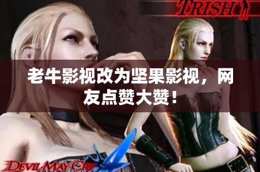 老牛影视改为坚果影视，网友点赞大赞！