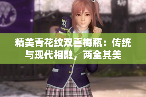 精美青花纹双喜梅瓶：传统与现代相融，两全其美