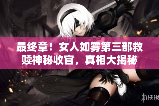 最终章！女人如雾第三部救赎神秘收官，真相大揭秘