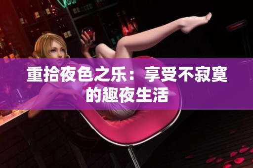 重拾夜色之乐：享受不寂寞的趣夜生活