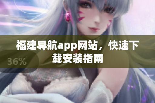 福建导航app网站，快速下载安装指南