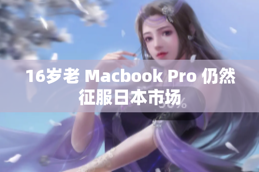 16岁老 Macbook Pro 仍然征服日本市场