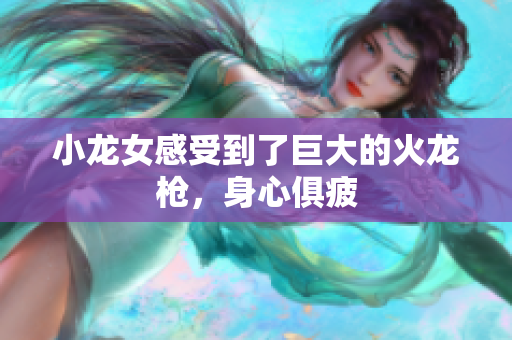小龙女感受到了巨大的火龙枪，身心俱疲