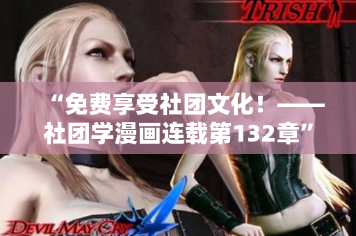 “免费享受社团文化！——社团学漫画连载第132章”