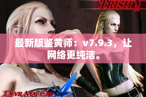最新版鉴黄师：v7.9.3，让网络更纯洁。