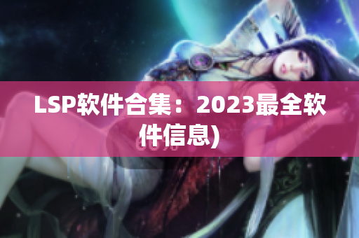 LSP软件合集：2023最全软件信息)