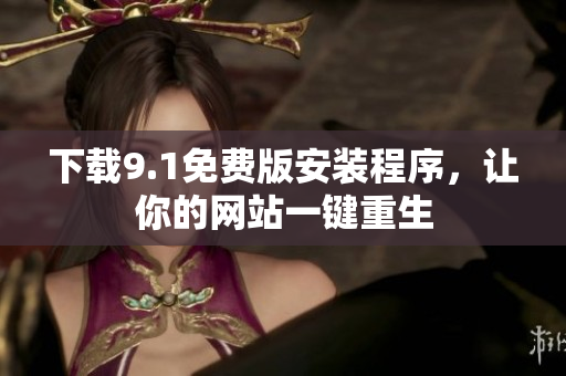 下载9.1免费版安装程序，让你的网站一键重生