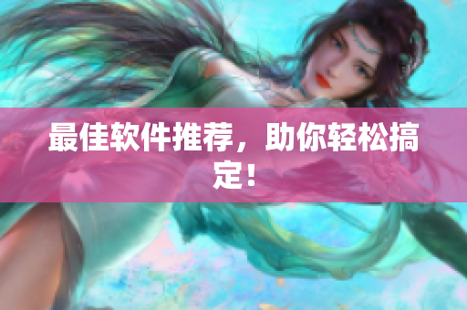 最佳软件推荐，助你轻松搞定！