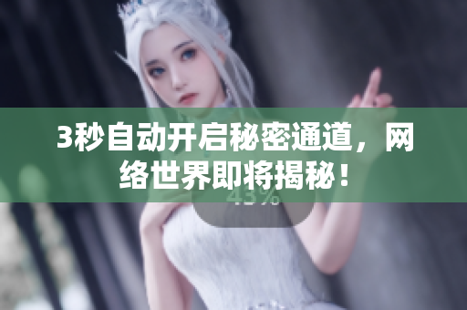 3秒自动开启秘密通道，网络世界即将揭秘！
