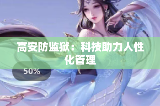 高安防监狱：科技助力人性化管理