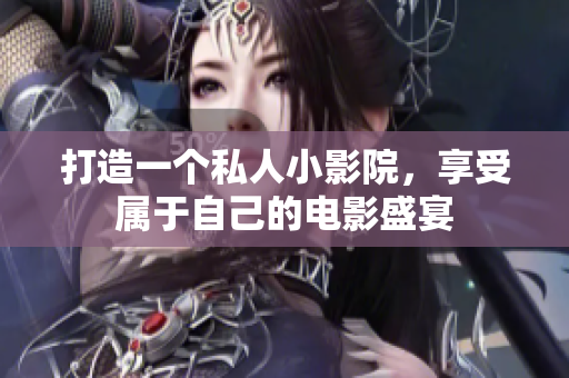打造一个私人小影院，享受属于自己的电影盛宴