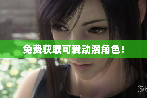免费获取可爱动漫角色！