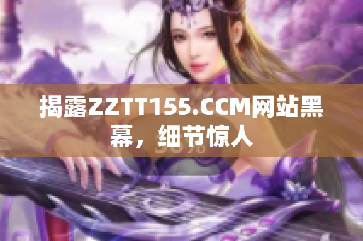 揭露ZZTT155.CCM网站黑幕，细节惊人