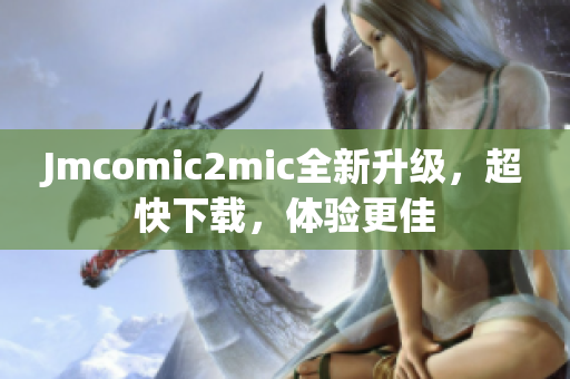 Jmcomic2mic全新升级，超快下载，体验更佳