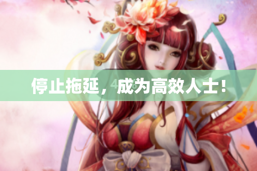 停止拖延，成为高效人士！
