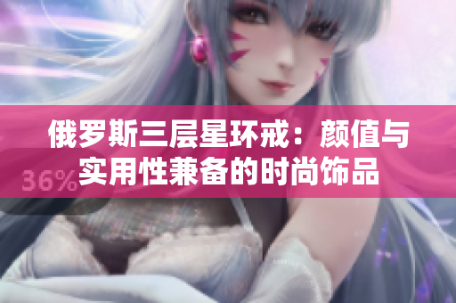 俄罗斯三层星环戒：颜值与实用性兼备的时尚饰品
