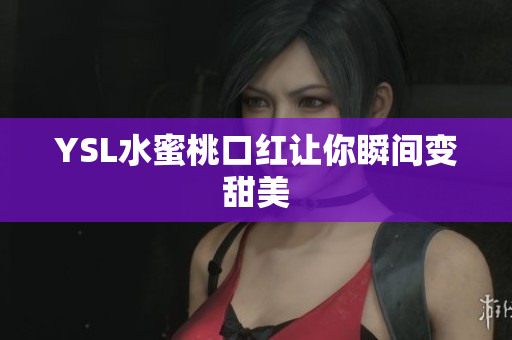 YSL水蜜桃口红让你瞬间变甜美