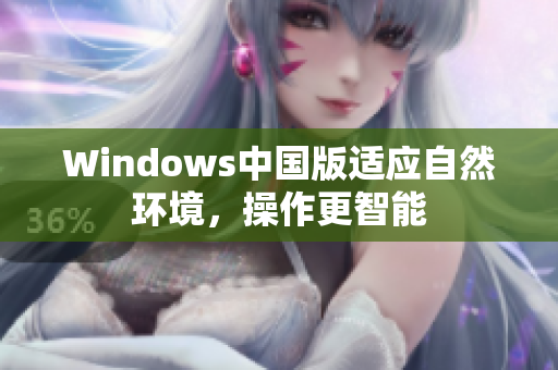 Windows中国版适应自然环境，操作更智能