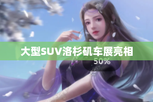 大型SUV洛杉矶车展亮相