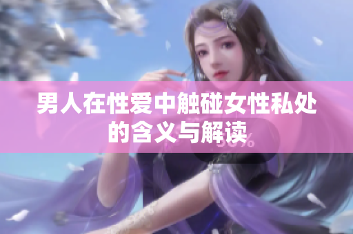 男人在性爱中触碰女性私处的含义与解读