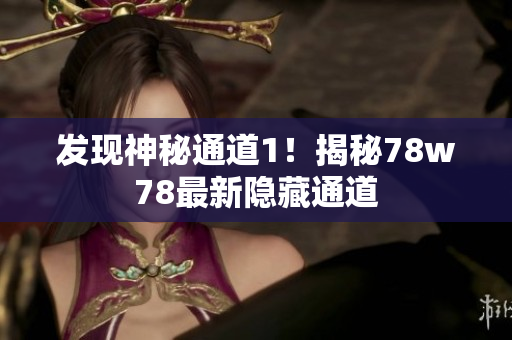 发现神秘通道1！揭秘78w78最新隐藏通道