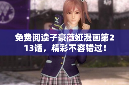免费阅读子豪薇娅漫画第213话，精彩不容错过！